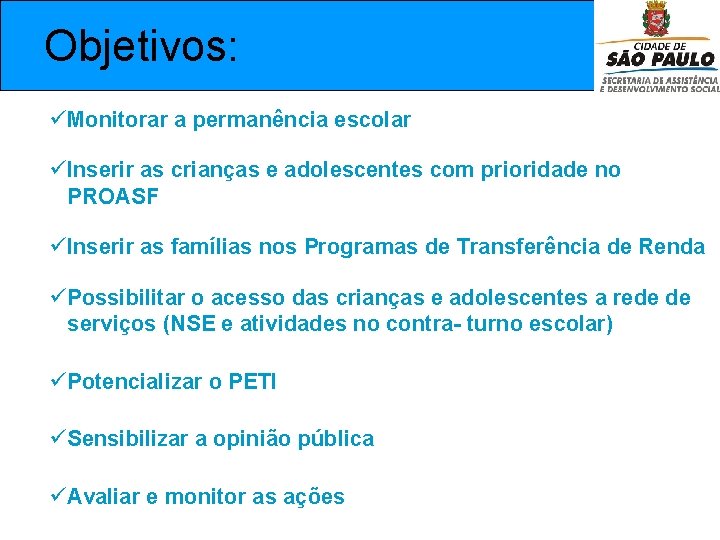  Objetivos: üMonitorar a permanência escolar üInserir as crianças e adolescentes com prioridade no