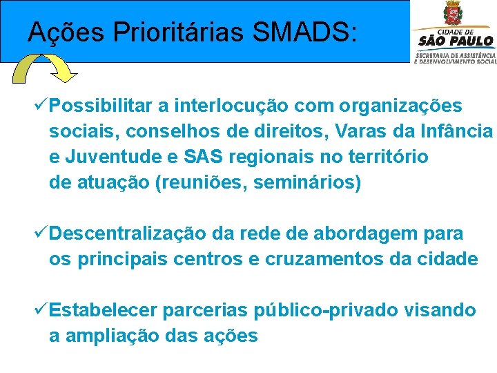  Ações Prioritárias SMADS: üPossibilitar a interlocução com organizações sociais, conselhos de direitos, Varas