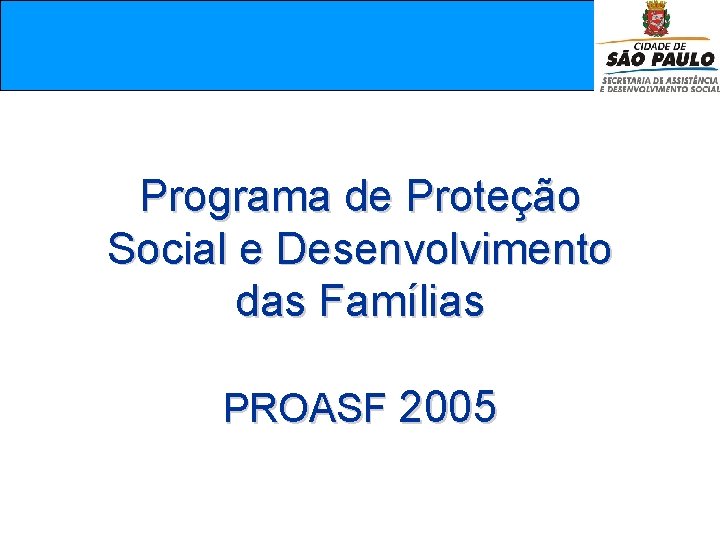  Programa de Proteção Social e Desenvolvimento das Famílias PROASF 2005 