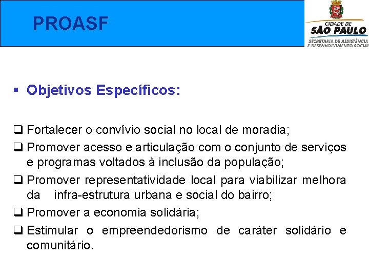  PROASF § Objetivos Específicos: q Fortalecer o convívio social no local de moradia;