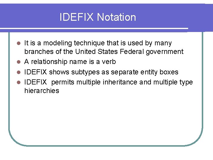 IDEFIX Notation It is a modeling technique that is used by many branches of