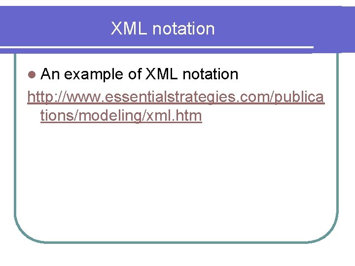 XML notation l An example of XML notation http: //www. essentialstrategies. com/publica tions/modeling/xml. htm XML notation l An example of XML notation http: //www. essentialstrategies. com/publica tions/modeling/xml. htm