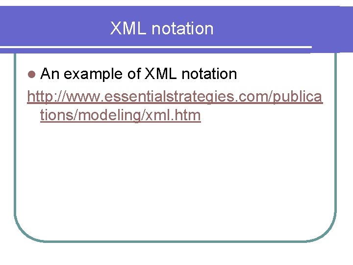 XML notation l An example of XML notation http: //www. essentialstrategies. com/publica tions/modeling/xml. htm