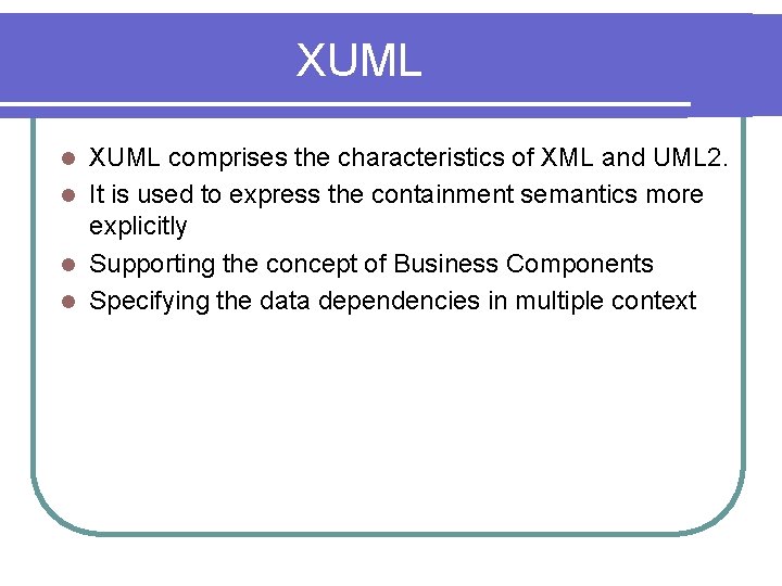 XUML comprises the characteristics of XML and UML 2. l It is used to XUML comprises the characteristics of XML and UML 2. l It is used to