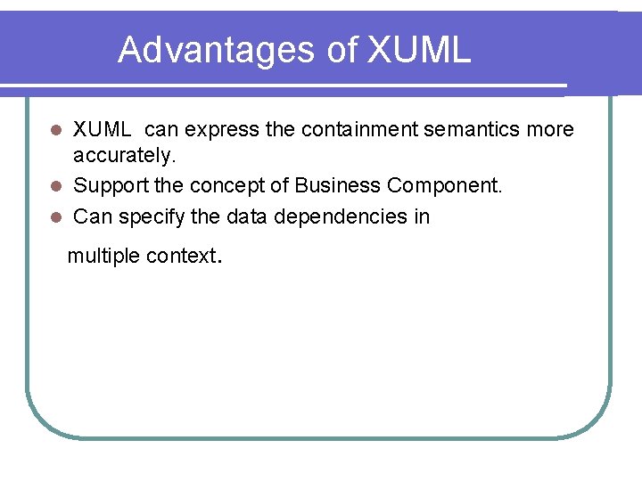 Advantages of XUML can express the containment semantics more accurately. l Support the concept