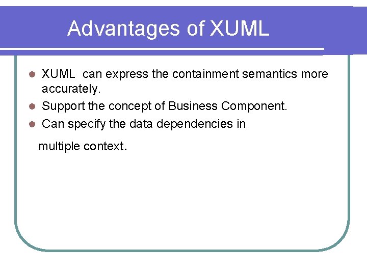 Advantages of XUML can express the containment semantics more accurately. l Support the concept Advantages of XUML can express the containment semantics more accurately. l Support the concept