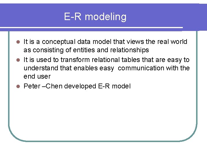 E-R modeling It is a conceptual data model that views the real world as