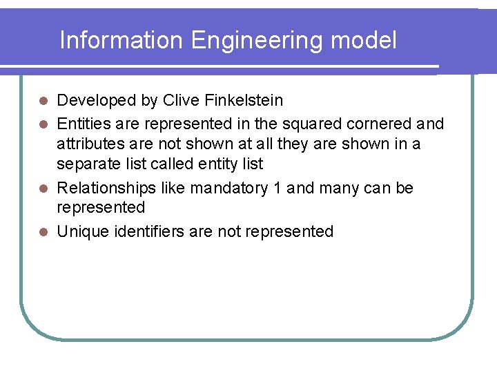 Information Engineering model Developed by Clive Finkelstein l Entities are represented in the squared