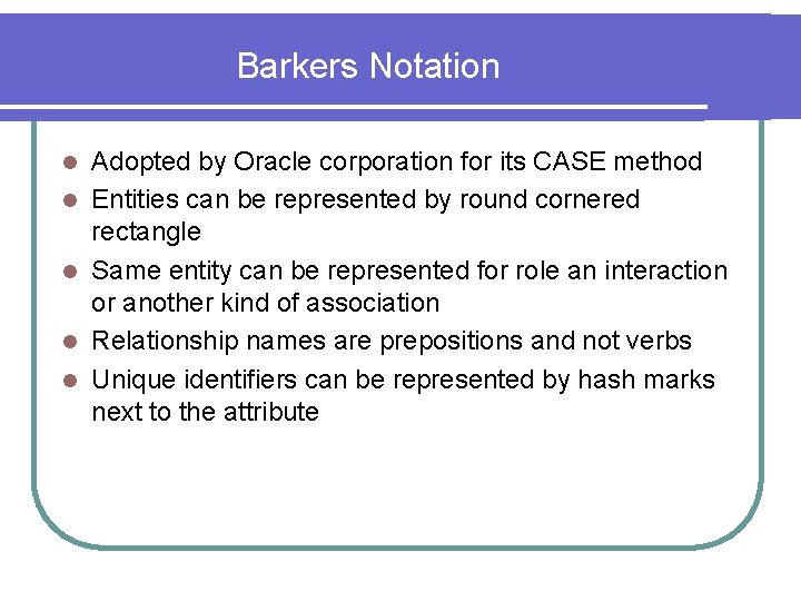 Barkers Notation l l l Adopted by Oracle corporation for its CASE method Entities Barkers Notation l l l Adopted by Oracle corporation for its CASE method Entities