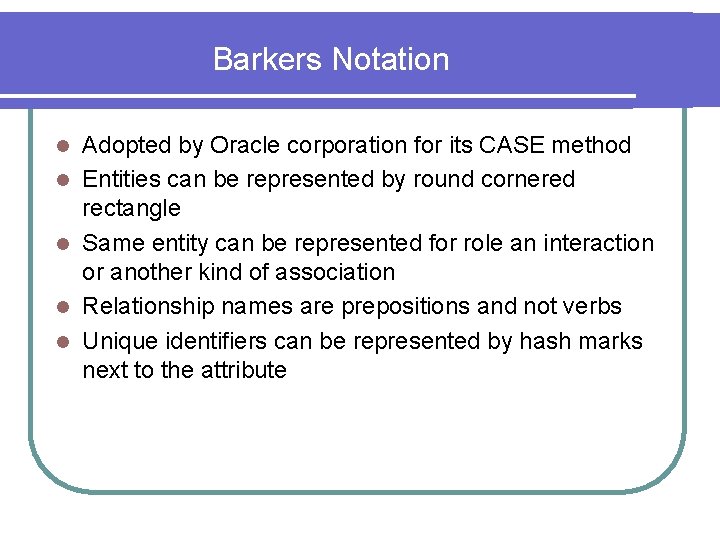 Barkers Notation l l l Adopted by Oracle corporation for its CASE method Entities