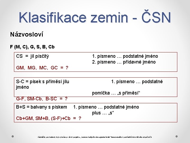 Klasifikace zemin - ČSN Názvosloví F (M, C), G, S, B, Cb CS =