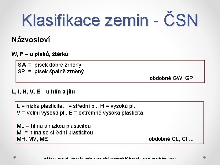 Klasifikace zemin - ČSN Názvosloví W, P – u písků, štěrků SW = písek