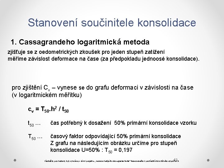 Stanovení součinitele konsolidace 1. Cassagrandeho logaritmická metoda zjišťuje se z oedometrických zkoušek pro jeden