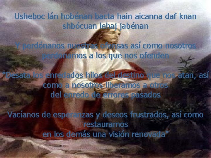 Usheboc lán hobénan bacta hain aicanna daf knan shbócuan lehaj jabénan Y perdónanos nuestras