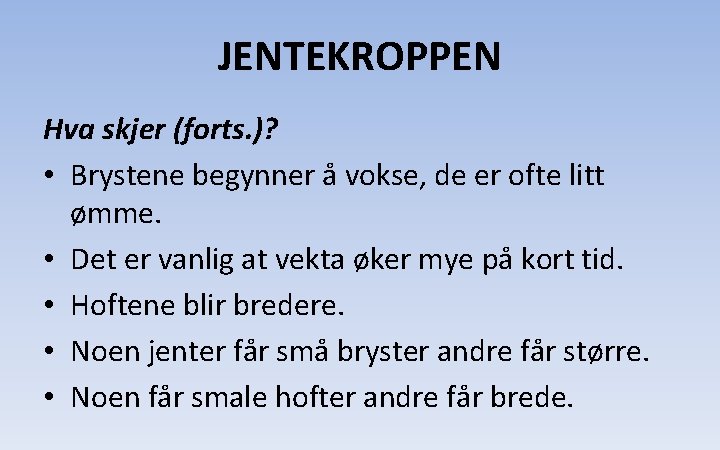 JENTEKROPPEN Hva skjer (forts. )? • Brystene begynner å vokse, de er ofte litt