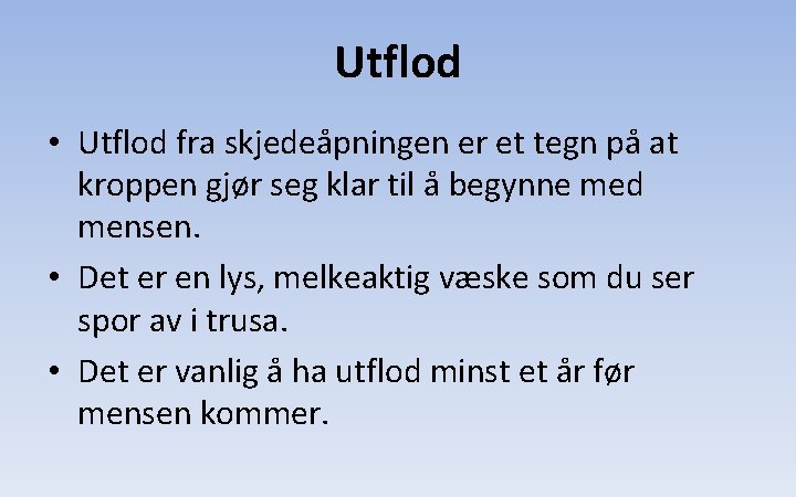 Utflod • Utflod fra skjedeåpningen er et tegn på at kroppen gjør seg klar