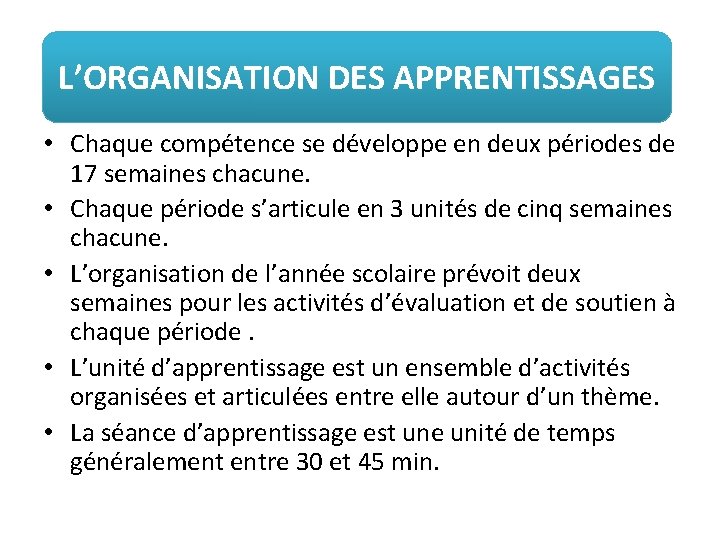 L’ORGANISATION DES APPRENTISSAGES • Chaque compétence se développe en deux périodes de 17 semaines