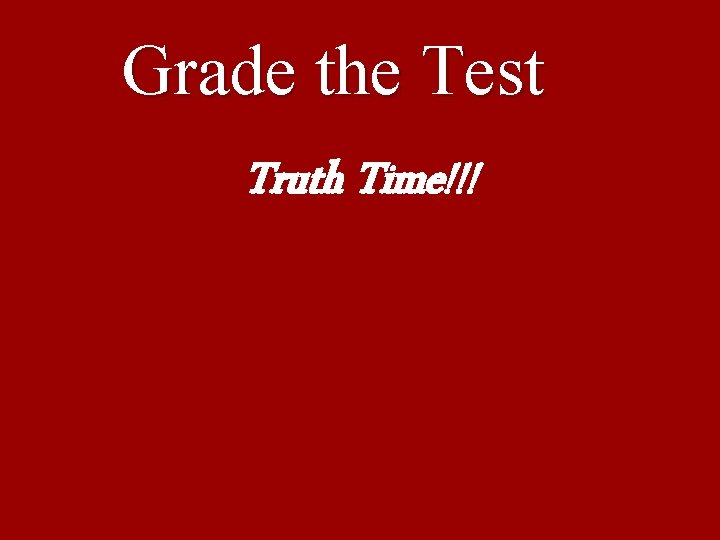 Grade the Test Truth Time!!! 