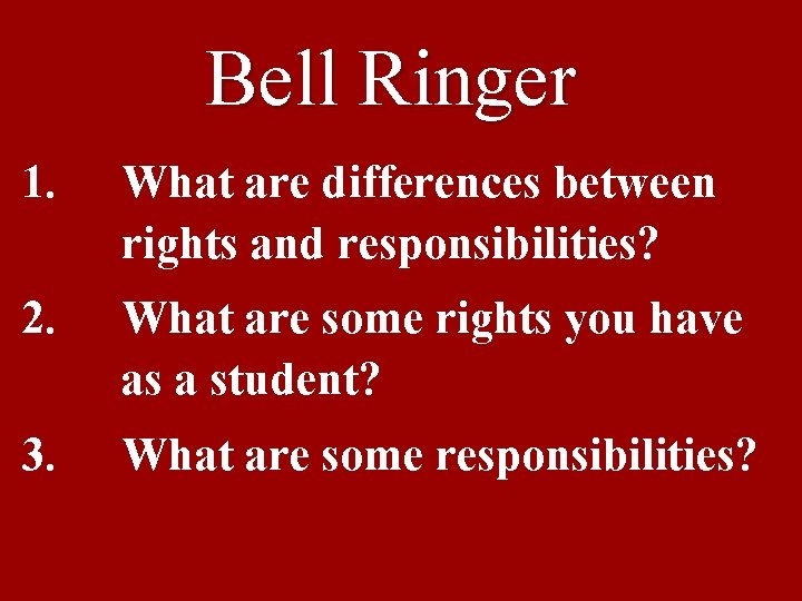 Bell Ringer 1. 2. 3. What are differences between rights and responsibilities? What are