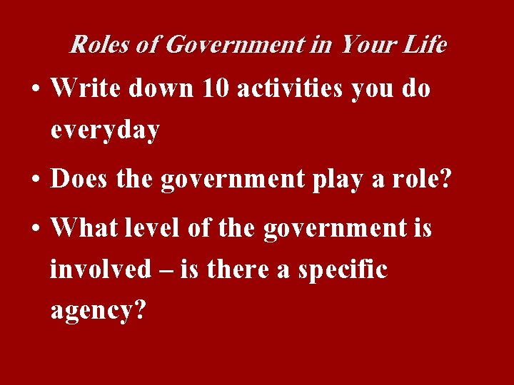 Roles of Government in Your Life • Write down 10 activities you do everyday
