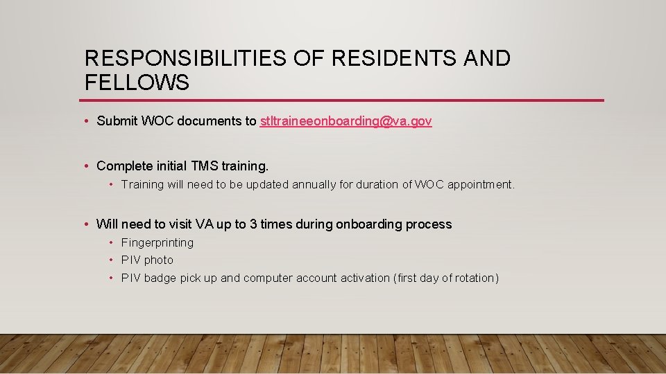 RESPONSIBILITIES OF RESIDENTS AND FELLOWS • Submit WOC documents to stltraineeonboarding@va. gov • Complete
