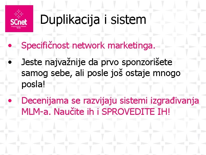 Duplikacija i sistem • Specifičnost network marketinga. • Jeste najvažnije da prvo sponzorišete samog