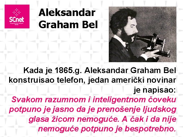 Aleksandar Graham Bel Kada je 1865. g. Aleksandar Graham Bel konstruisao telefon, jedan američki