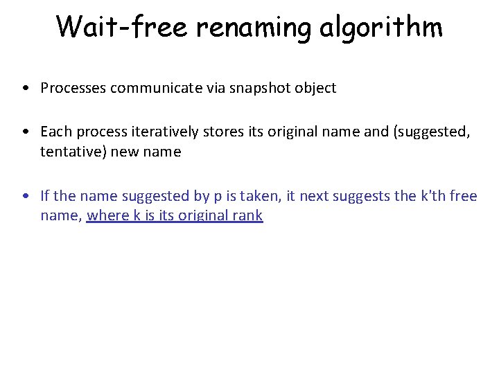 Wait-free renaming algorithm • Processes communicate via snapshot object • Each process iteratively stores