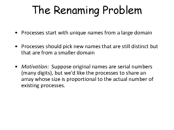 The Renaming Problem • Processes start with unique names from a large domain •