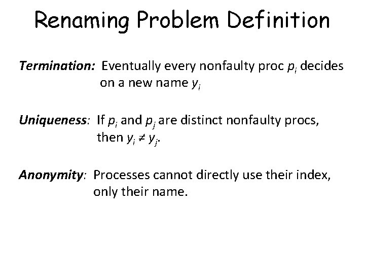 Renaming Problem Definition Termination: Eventually every nonfaulty proc pi decides on a new name