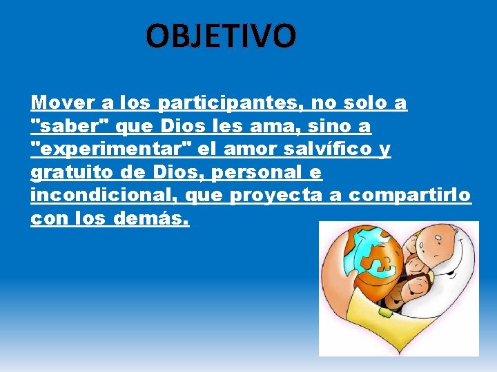 OBJETIVO Mover a los participantes, no solo a "saber" que Dios les ama, sino