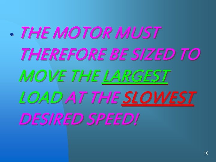  • THE MOTOR MUST THEREFORE BE SIZED TO MOVE THE LARGEST LOAD AT