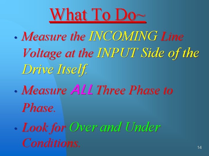 What To Do~ • Measure the INCOMING Line Voltage at the INPUT Side of