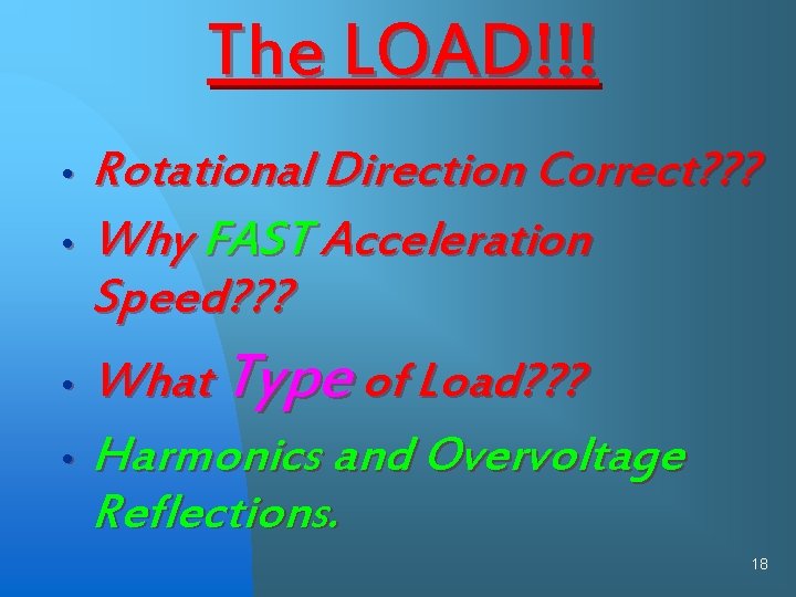 The LOAD!!! Rotational Direction Correct? ? ? • Why FAST Acceleration Speed? ? ?
