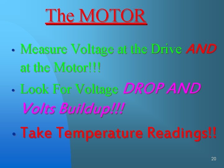 The MOTOR • • Measure Voltage at the Drive AND at the Motor!!! Look