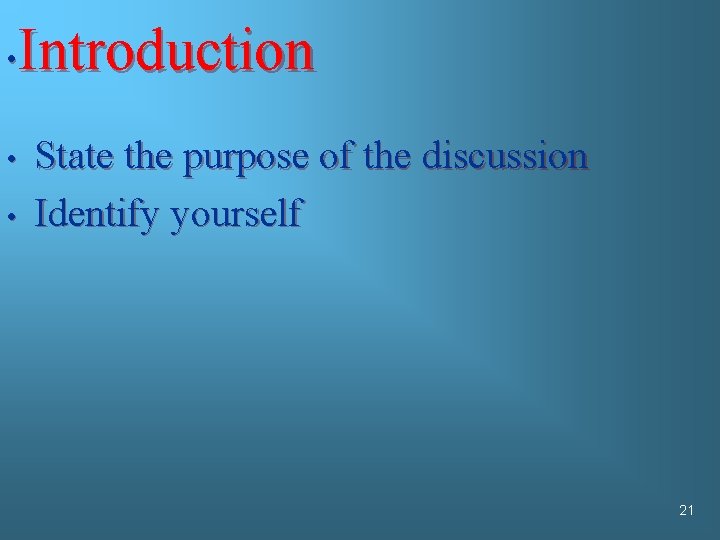 Introduction • • • State the purpose of the discussion Identify yourself 21 