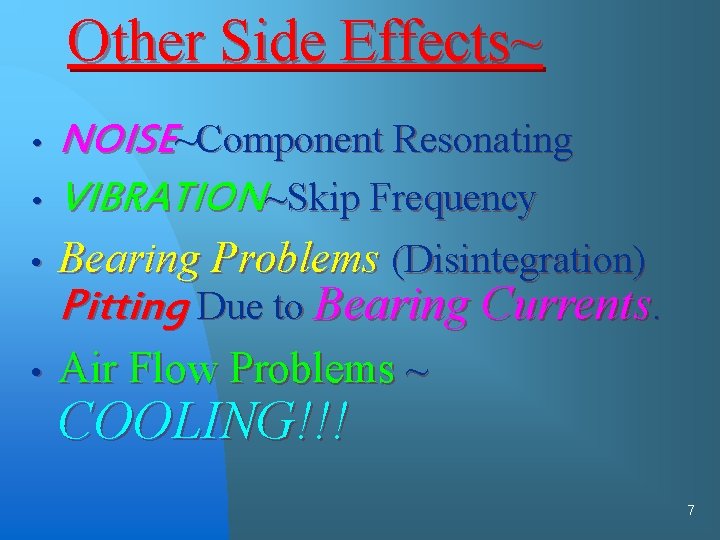 Other Side Effects~ NOISE~Component Resonating • VIBRATION~Skip Frequency • • Bearing Problems (Disintegration) •