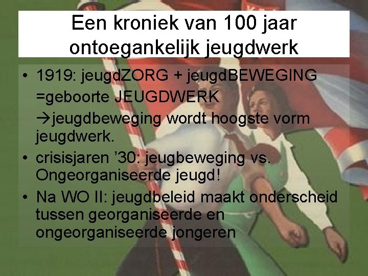 Een kroniek van 100 jaar ontoegankelijk jeugdwerk • 1919: jeugd. ZORG + jeugd. BEWEGING