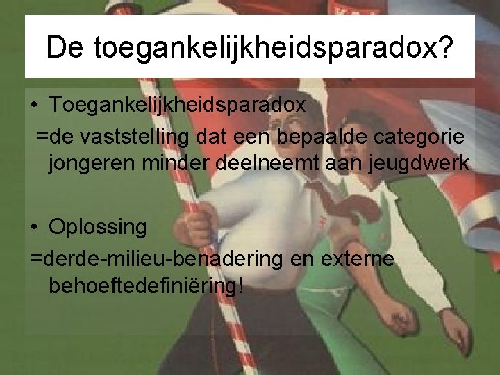 De toegankelijkheidsparadox? • Toegankelijkheidsparadox =de vaststelling dat een bepaalde categorie jongeren minder deelneemt aan