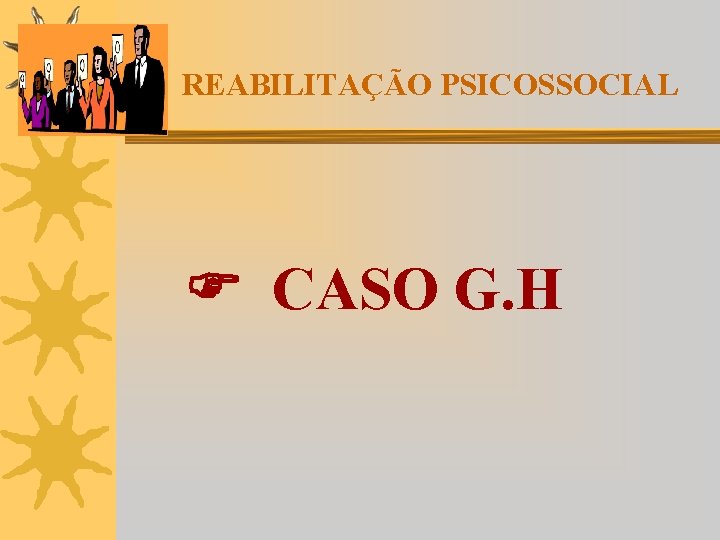 REABILITAÇÃO PSICOSSOCIAL CASO G. H 