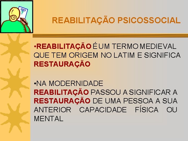 REABILITAÇÃO PSICOSSOCIAL • REABILITAÇÃO É UM TERMO MEDIEVAL QUE TEM ORIGEM NO LATIM E