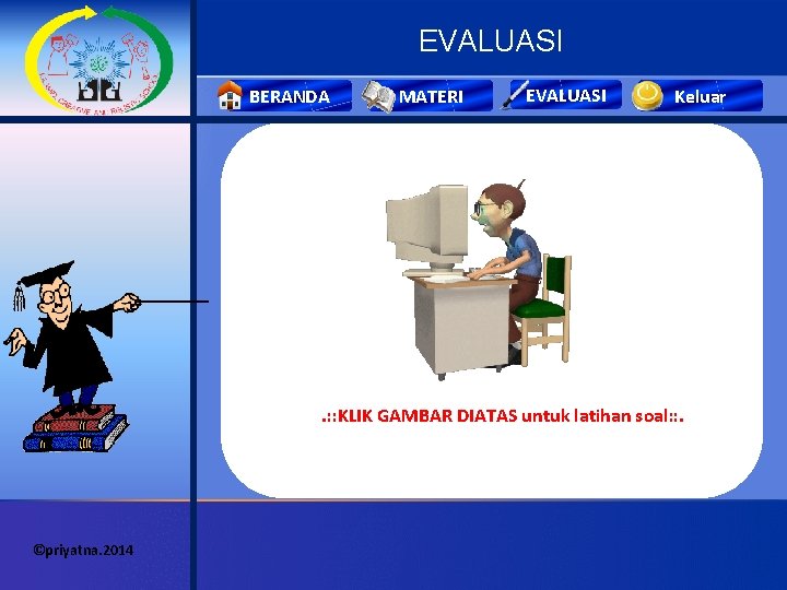 EVALUASI BERANDA MATERI EVALUASI Keluar . : : KLIK GAMBAR DIATAS untuk latihan soal: