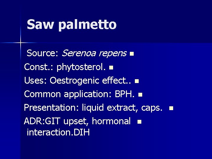 Saw palmetto Source: Serenoa repens n Const. : phytosterol. n Uses: Oestrogenic effect. .