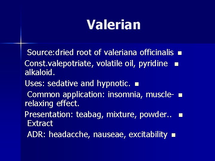 Valerian Source: dried root of valeriana officinalis n Const. valepotriate, volatile oil, pyridine n