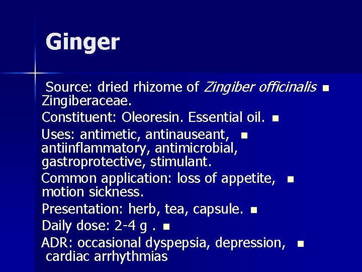 Ginger Source: dried rhizome of Zingiber officinalis Zingiberaceae. Constituent: Oleoresin. Essential oil. n Uses: