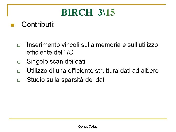 BIRCH 315 Contributi: n q q Inserimento vincoli sulla memoria e sull’utilizzo efficiente dell’I/O