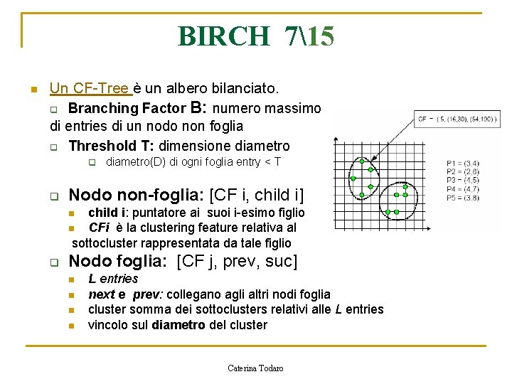 BIRCH 715 n Un CF-Tree è un albero bilanciato. q Branching Factor B: numero