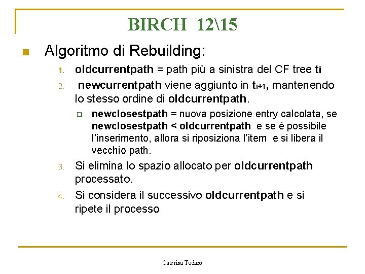 BIRCH 1215 n Algoritmo di Rebuilding: 1. 2. oldcurrentpath = path più a sinistra