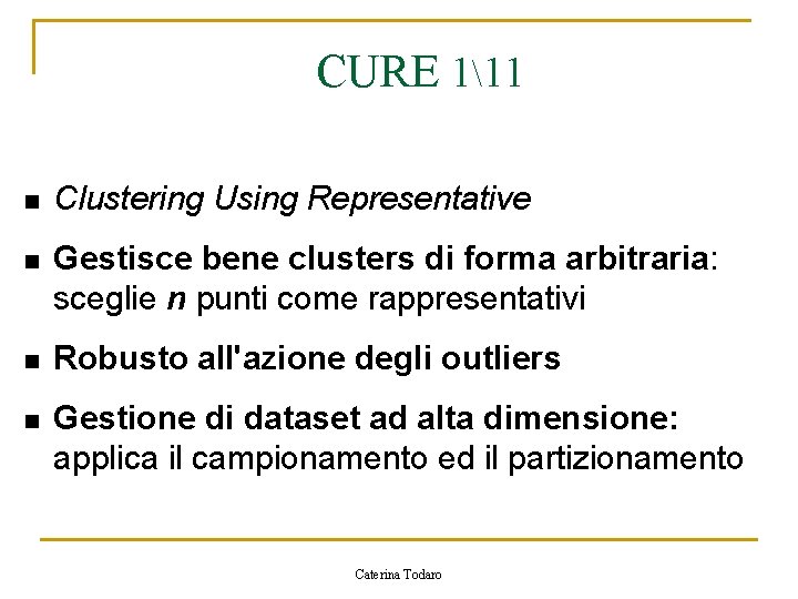 CURE 111 n Clustering Using Representative n Gestisce bene clusters di forma arbitraria: sceglie