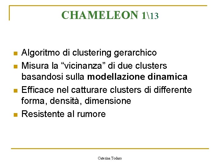 CHAMELEON 113 n n Algoritmo di clustering gerarchico Misura la “vicinanza” di due clusters
